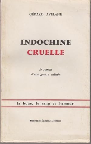 Indochine cruelle (Le roman d'une guerre enlisée)