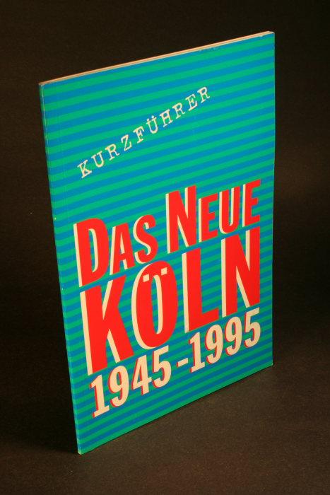 Das neue Köln 1945-1995. Kurzführer zur Ausstellung...