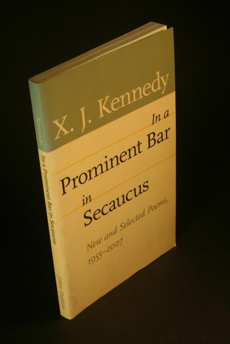 In a prominent bar in Secaucus : new and selected poems, 1955-2007. - Kennedy, X. J., 1929-