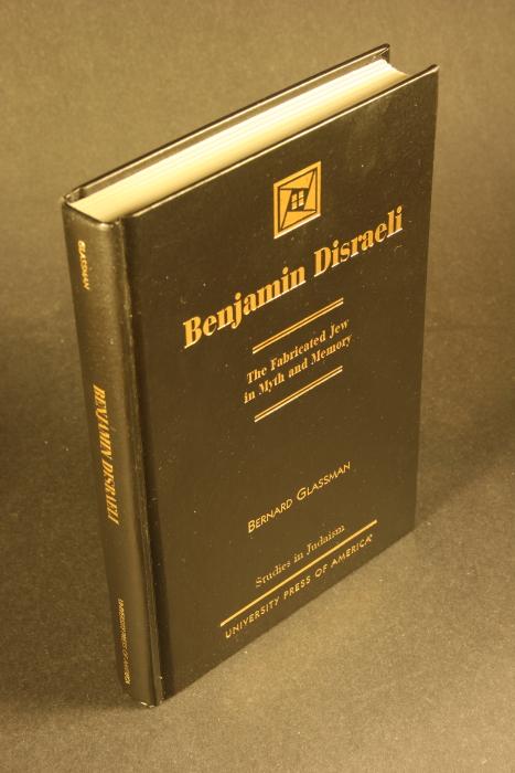 Benjamin Disraeli: the fabricated Jew in myth and memory. - Glassman, Bernard, 1937-2004
