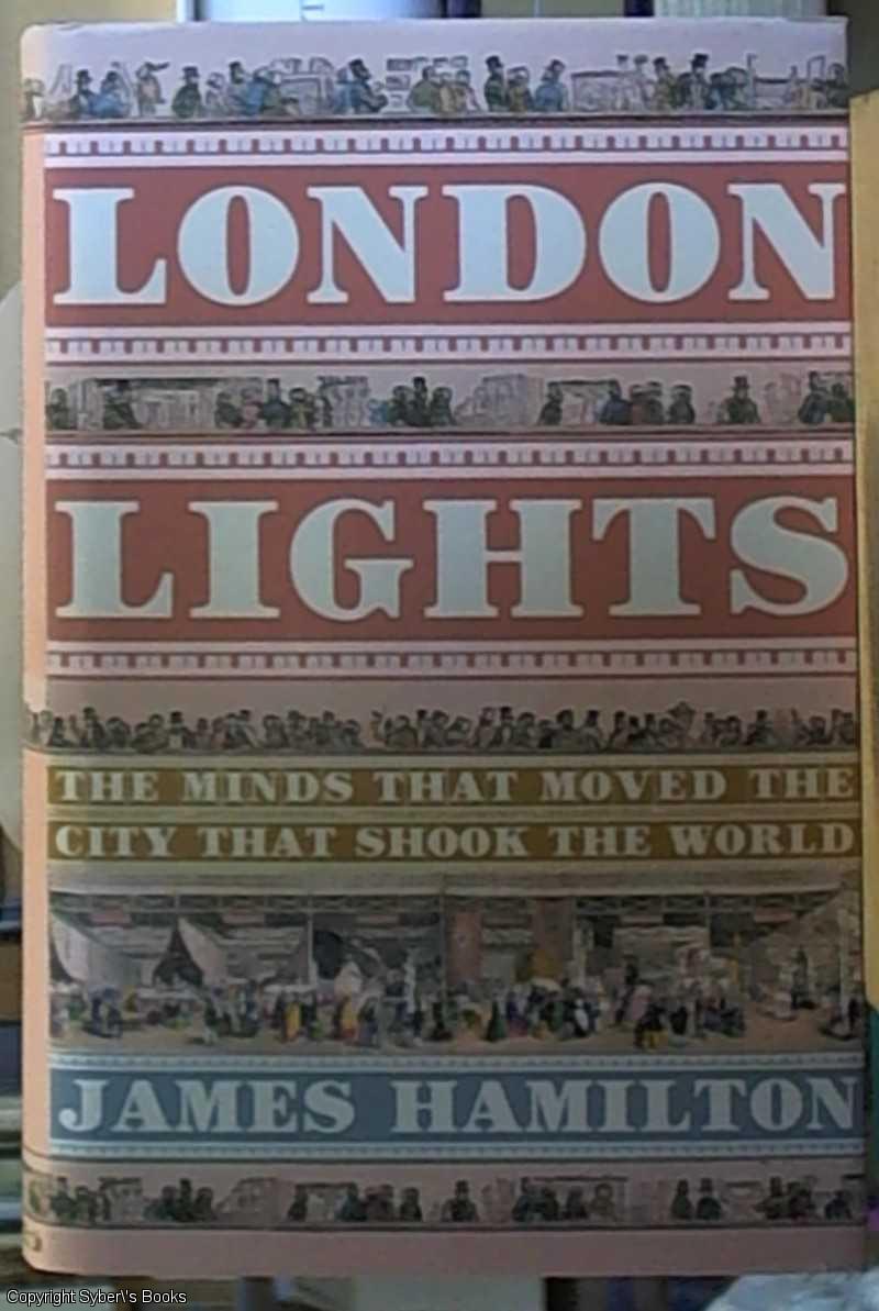 London Lights; The Minds that Moved the City That Shook the World, 1805-51 - Hamilton, James