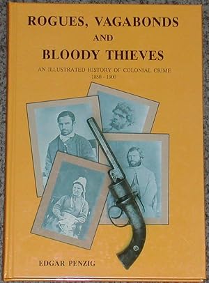 Rogues, Vagabonds and Bloody Thieves. An Illustrated History of Colonial Crime 1850-1900