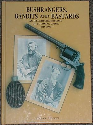 Bushrangers, Bandits and Bastards. An Illustrated History of Colonial Crime 1850-1900