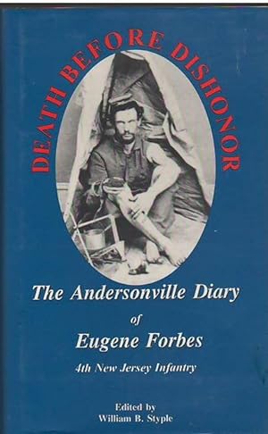 Death Before Dishonor: The Andersonville Diary of Eugene Forbes 4th New Jersey Infantry