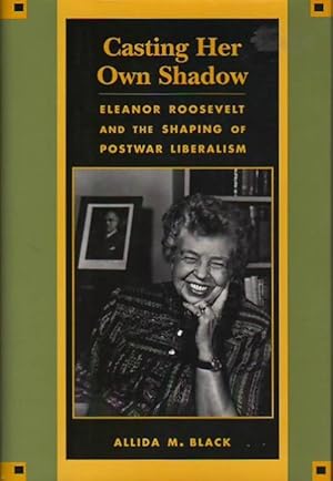 Casting Her Own Shadow: Eleanor Roosevelt and the Shaping of Postwar Liberalism