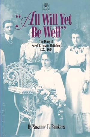 All Will Yet Be Well: The Diary of Sarah Gillespie Huftalen, 1873-1952