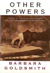 Other Powers: The Age of Suffrage, Spiritualism, and the Scandalous Victoria Woodhull