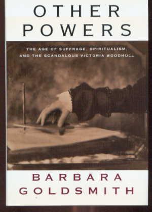 Other Powers : The Age of Suffrage, Spiritualism, and the Scandalous Victoria Woodhull