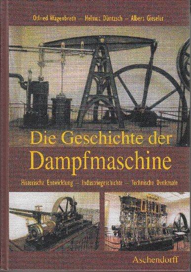 Die Geschichte der Dampfmaschine. Historische Entwicklung, Industriegeschichte, Technische Denkmale by Helmut Düntzsch(2011)