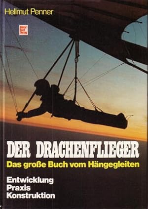 Der Drachenflieger - Das große Buch vom Hängegleiten - Entwicklung, Praxis, Konstruktion