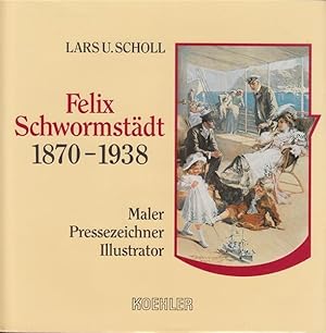 Felix Schwormstädt 1870-1938 : Maler, Pressezeichner, Illustrator