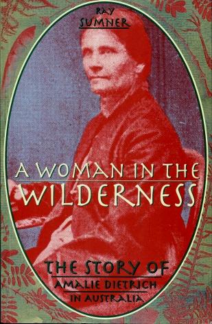 A Woman in the Wilderness : The Story of Amalie Dietrich in Australia - Ray Sumner