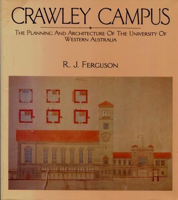 Crawley Campus : The Planning and Architecture of the University of Western Australia - Ronald J. Ferguson