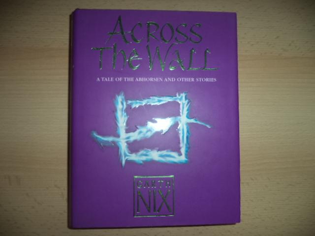 Across the Wall A Tale of the Abhorsen and Other Stories