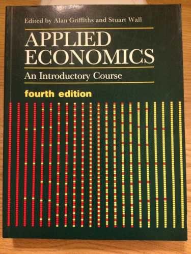 Applied Economics: An Introductory Course (Fourth Edition) - Alan Griffiths and Stuart Wall