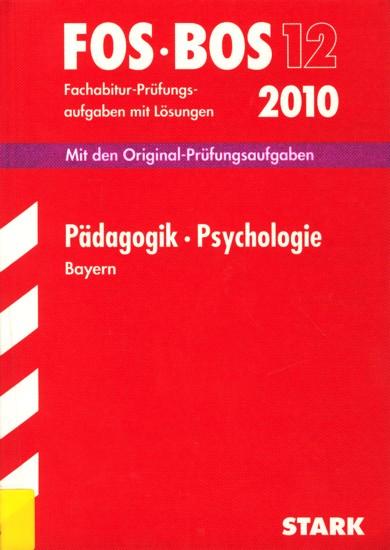 FOS • BOS 12 ~ Fachabitur-Prüfungsaufgaben mit Lösungen 2010 - Pädagogik • Psychologie Bayern : Mit den Original-Prüfungsaufgaben 2001-2009. - Diverse