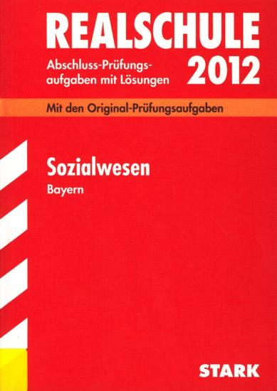 Realschule 2012 ~ Abschluss-Prüfungsaufgaben mit Lösungen - Sozialwesen Bayern : Mit den Original-Prüfungsaufgaben 2000-2011. - Diverse