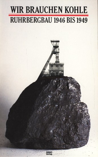 Wir brauchen Kohle - Ruhrbergbau 1945 bis 1949. - Henschel, Wolfgang F. ; Köpping, Walter