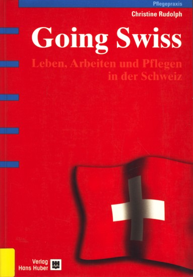 Going Swiss - Leben, Arbeiten und Pflegen in der Schweiz. - Rudolph, Christine