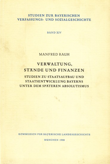 Studien zur bayerischen Verfassungs- und Sozialgeschichte / Verwaltung, Stände und Finanzen: Studien zu Staatsaufbau und Staatsentwicklung Bayerns unter dem späteren Absolutismus