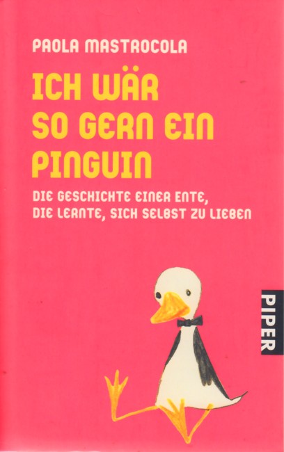 Ich wär so gern ein Pinguin : Die Geschichte einer Ente, die lernte, sich selbst zu lieben. - Mastrocola, Paola