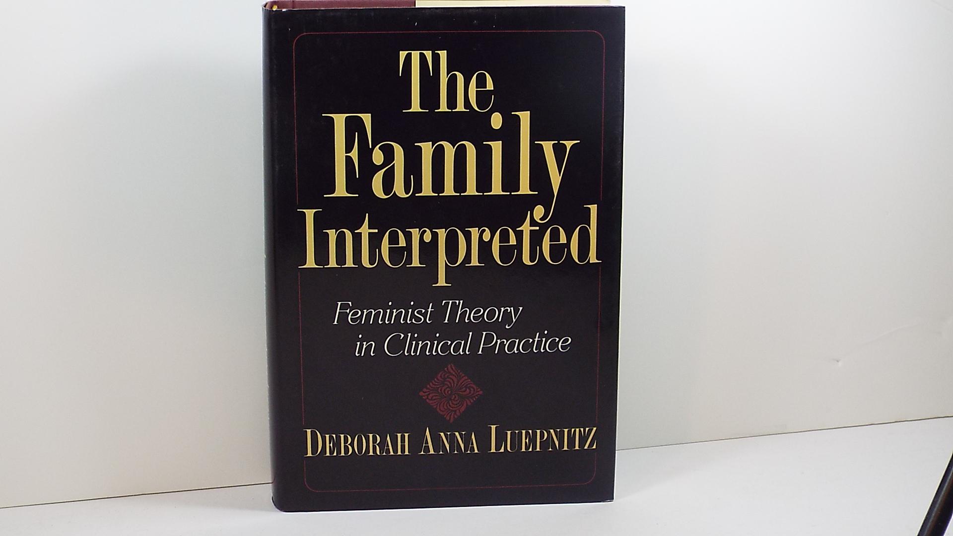 The Family Interpreted: Feminist Theory in Clinical Practice - Luepnitz, Deborah Anna