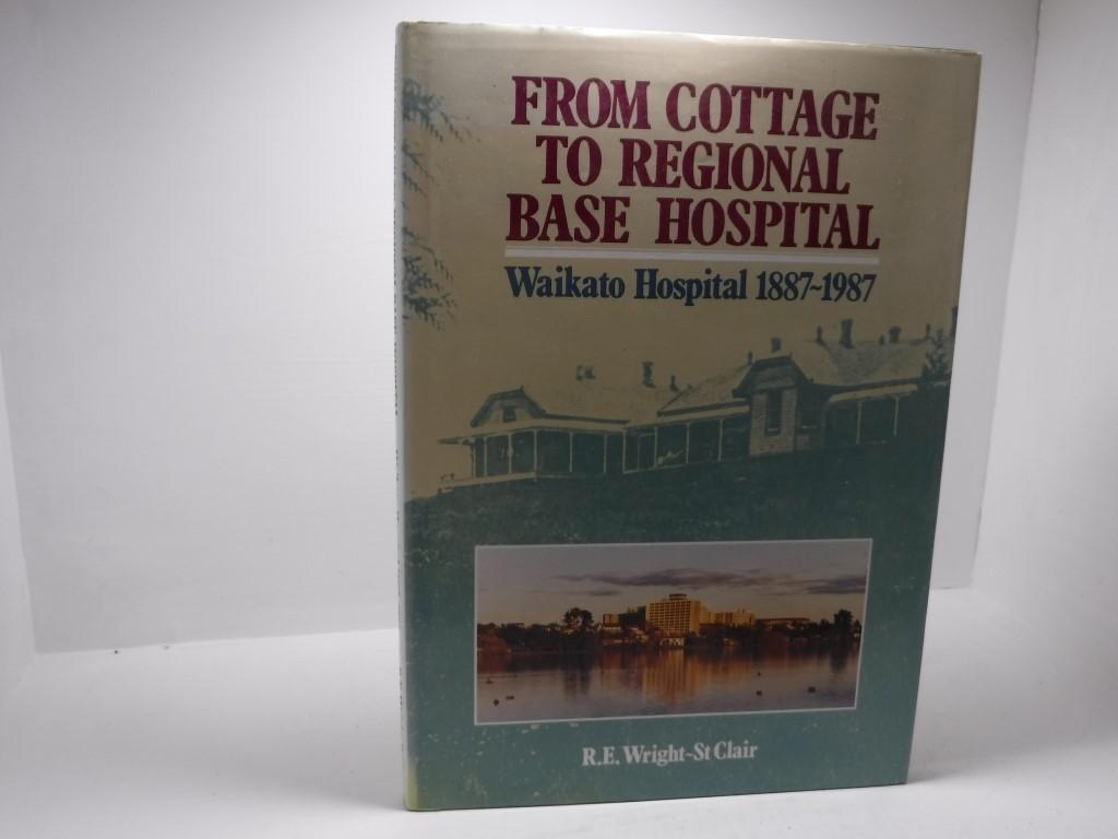 From Cottage to Regional Base Hospital Waikato Hospital 1887-1987 - Wright-Sinclair, R E