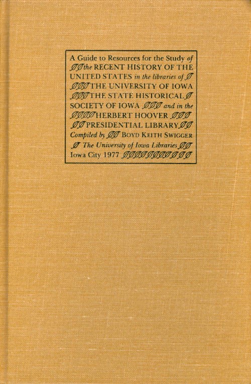 A Guide to Resources for the Study of the Recent History of the United States in the Libraries of the University of Iowa, the State Historical Society...in the Herbert Hoover Presidential Library