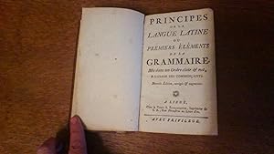 Principes de la langue latine ou premiers éléments de la Grammaire mis dans un ordre clair et net...