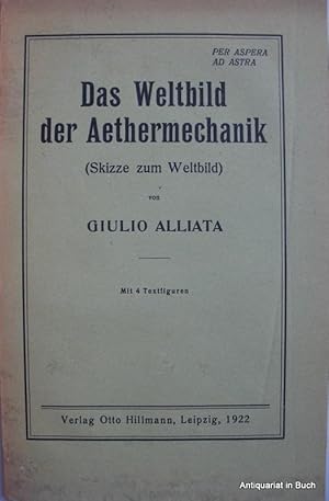 Das Weltbild der Aethermechanik (Skizze zum Weltbild) von Giulio Alliata : mit 4 Textfiguren Entw...