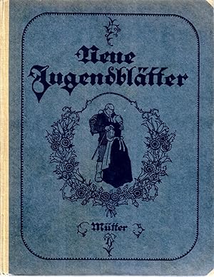 Neue Jugendblätter, Jahrbuch für das deutsche Haus : Achtzehnter Jahrgang : Mütter : herausgegebe...