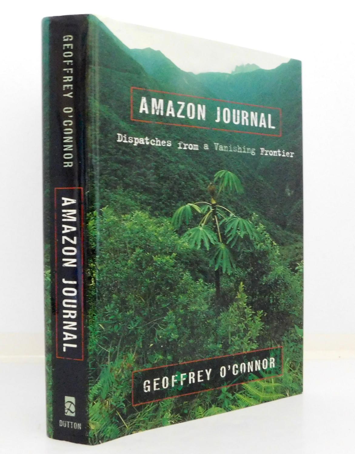 Amazon Journal: Dispatches from a Vanishing Frontier - O'Connor, Geoffrey