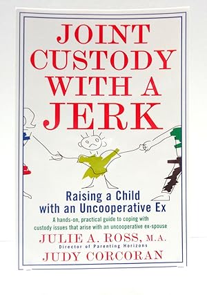 Joint Custody with a Jerk: Raising a Child with an Uncooperative Ex