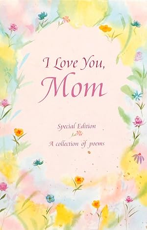 I Love You, Mom: A Collection of Poems