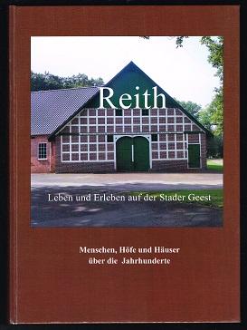 Reith: Leben und Erleben auf der Stader Geest. Menschen, Höfe und Häuser über die Jahrhunderte. - - Thiele, Wilhelm