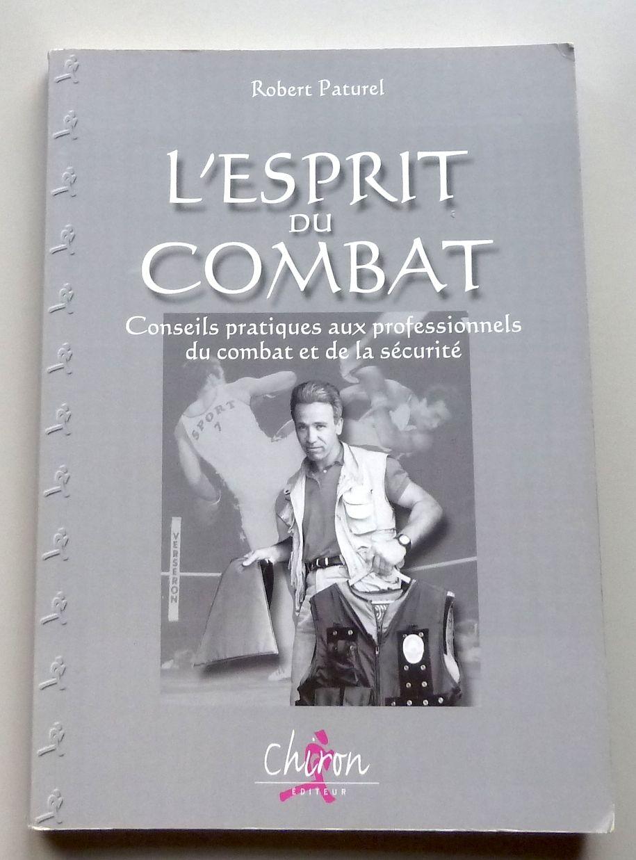 L'esprit du combat. Conseil pratiques aux professionnels du combat et de la sécurité - Robert Paturel