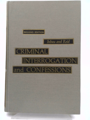 Criminal Interrogation and Confessions - John E. Reid; Fred Edward Inbau