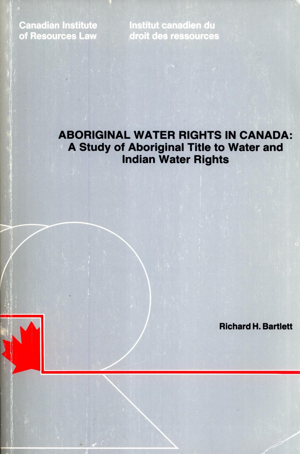 Aboriginal Water Rights in Canada: A Study of Aboriginal Title to Water and Indian Water Rights - Bartlett, Richard H.