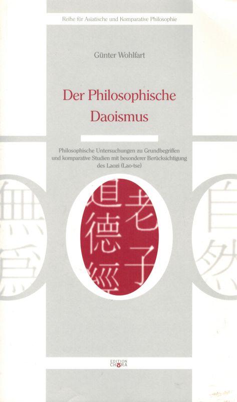 Der Philosophische Daoismus. Philosophische Untersuchungen zu Grundbegriffen und komparative Studien mit besonderer Berücksichtigung des Laozi (Lao-tse)