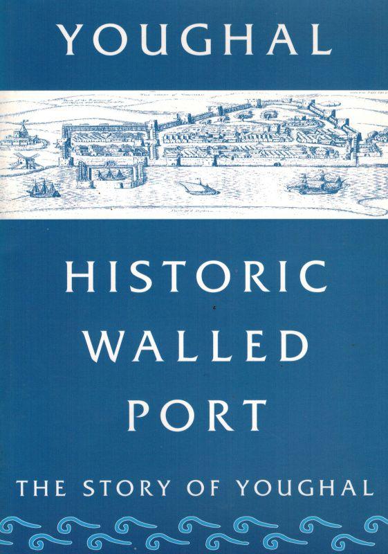 Youghal: Historic Walled Port. The Story of Youghal. - St. Leger, Dr. Alicia.