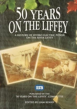 50 Years on the Liffey. A History of Hydro-Electric Power on the River Liffey.