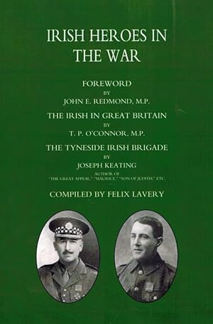 Irish Heroes in the War. The Irish in Great Britain and The Tyneside Irish Brigade. Foreword by J...