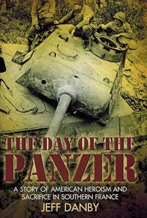 The Day of the Panzer: A Story of American Heroism and Sacrifice in Southern France.