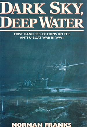 Dark Sky, Deep Water: First Hand Reflections on the Anti-U-Boat War in WWII.