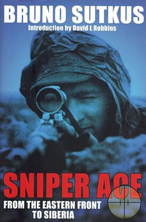 Sniper Ace: From the Eastern Front to Siberia - The Autobiography of a Wehrmacht Sniper.