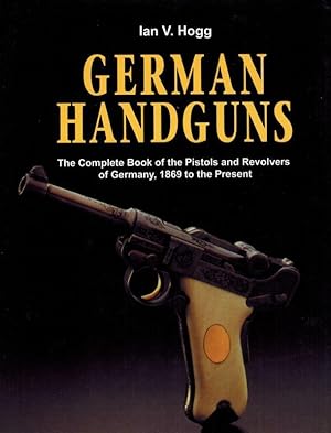 German Handguns: The Complete Book of Pistols and Revolvers of Germany 1869 to the Present.