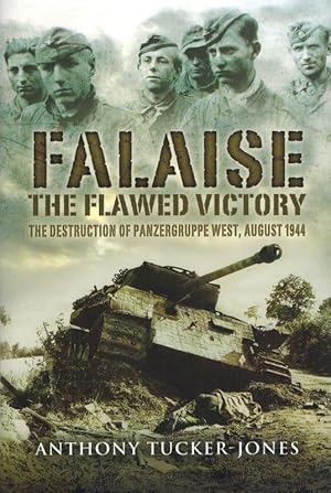 Falaise: The Flawed Victory. The Destruction of Panzergruppe West, August 1944.