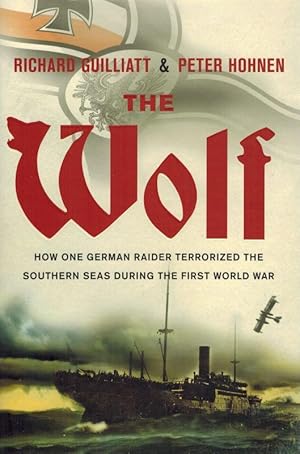 The Wolf: How One German Raider Terrorized the Southern Seas During the First World War.