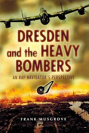 Dresden and the Heavy Bombers: An RAF Navigator's Perspective.