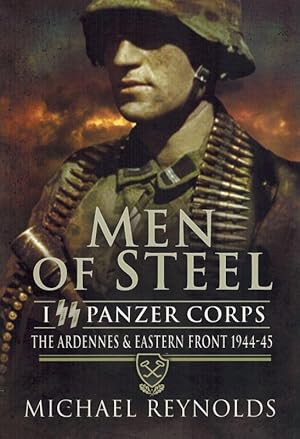 Men of Steel: I SS Panzer Corps: The Ardennes and Eastern Front 1944 - 45. The story of the 1st a...